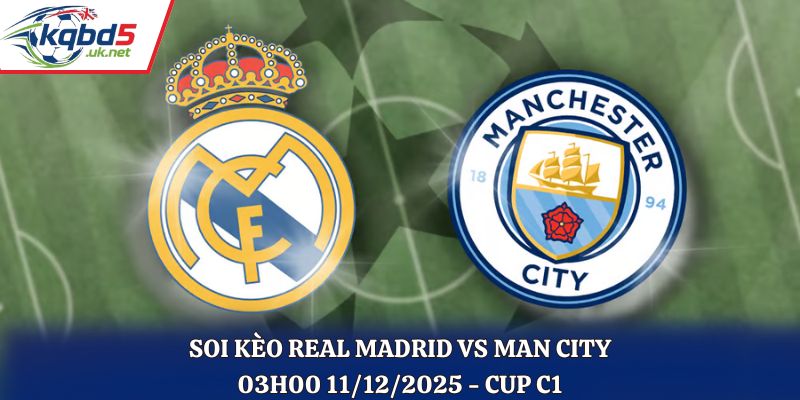 Soi Kèo Real Madrid vs Man City - 03h00 11/12/2025 - Cup C1 